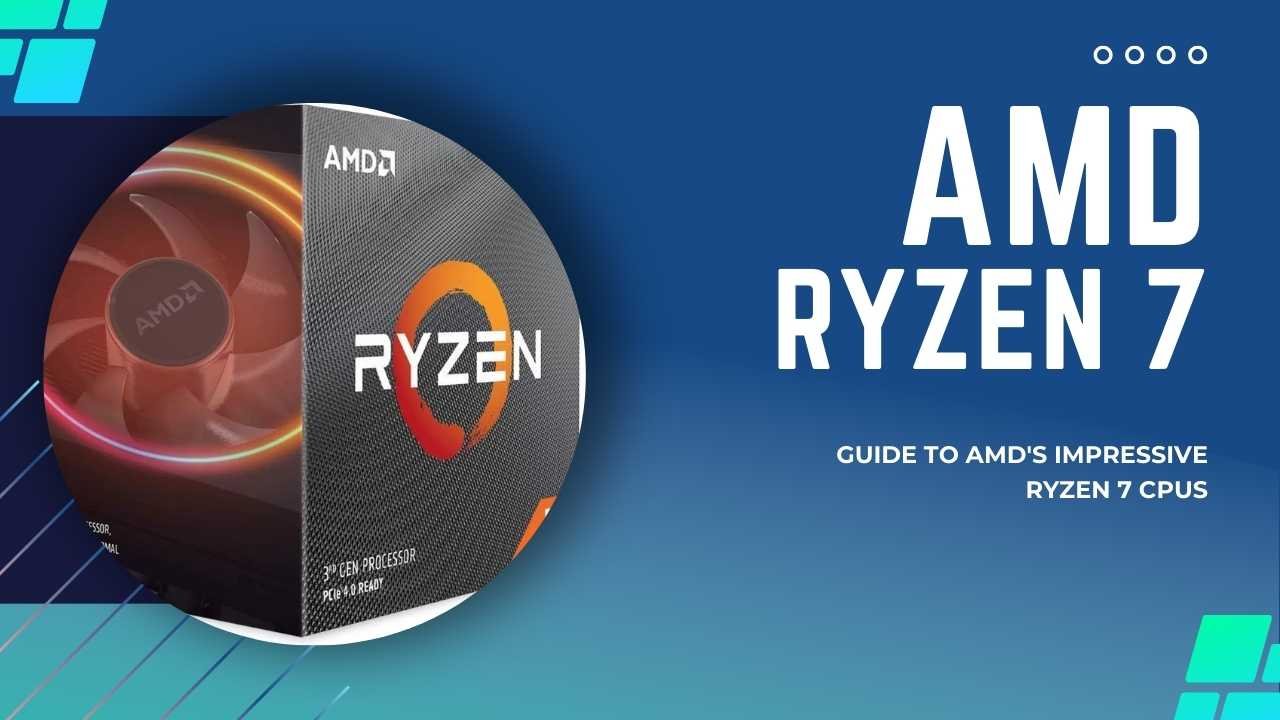 Guide to AMD's Impressive Ryzen 7 CPUs