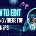How to Edit Gaming Videos for Beginners